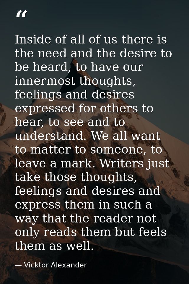 Inside of all of us there is the need and the desire to be heard, to have our innermost thoughts, feelings and desires e — Vicktor Alexander