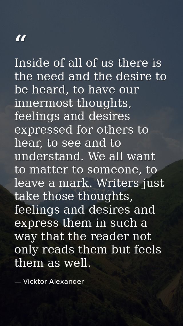 Inside of all of us there is the need and the desire to be heard, to have our innermost thoughts, feelings and desires e — Vicktor Alexander