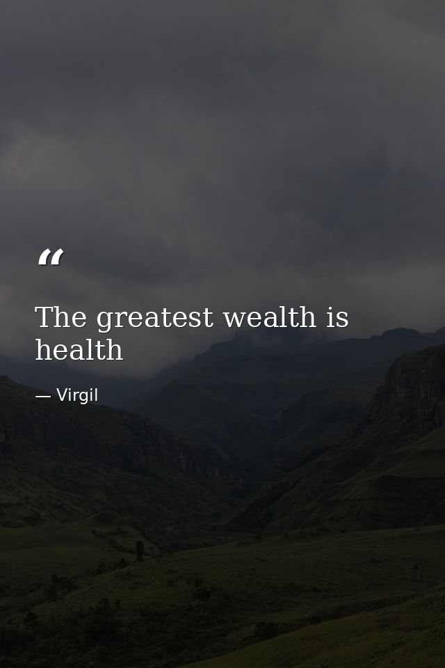 The greatest wealth is health — Virgil