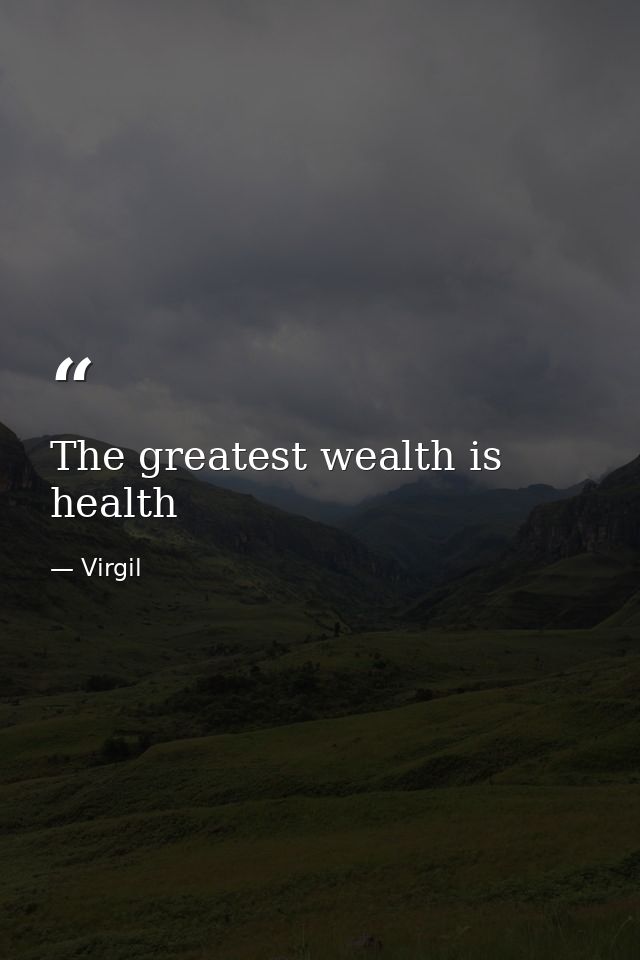The greatest wealth is health — Virgil