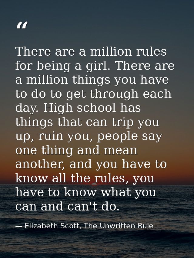 There are a million rules for being a girl. There are a million things you have to do to get through each day. High scho — Elizabeth Scott, The Unwritten Rule