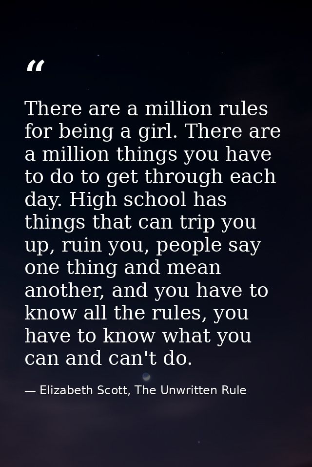 There are a million rules for being a girl. There are a million things you have to do to get through each day. High scho — Elizabeth Scott, The Unwritten Rule