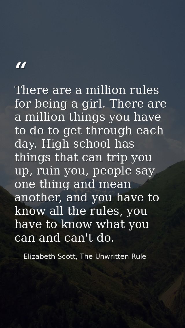 There are a million rules for being a girl. There are a million things you have to do to get through each day. High scho — Elizabeth Scott, The Unwritten Rule