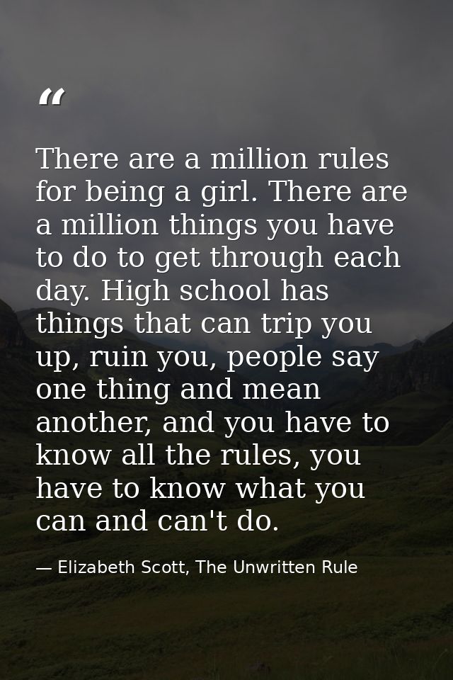 There are a million rules for being a girl. There are a million things you have to do to get through each day. High scho — Elizabeth Scott, The Unwritten Rule