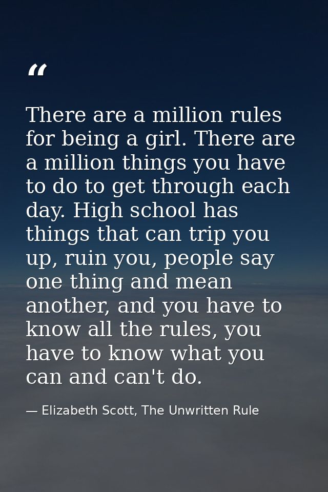 There are a million rules for being a girl. There are a million things you have to do to get through each day. High scho — Elizabeth Scott, The Unwritten Rule