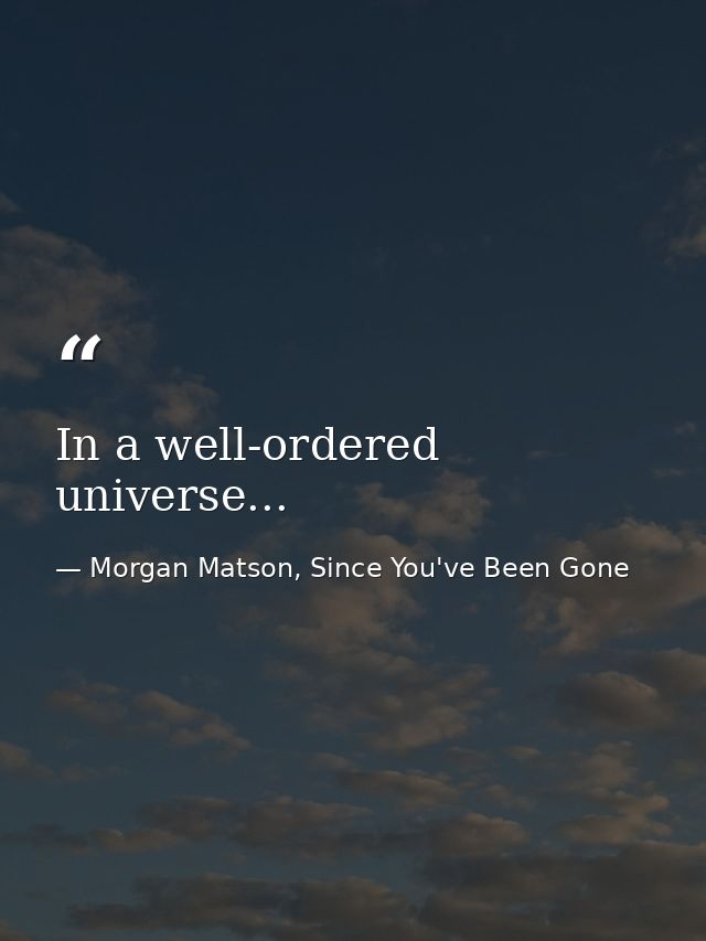 In a well-ordered universe... — Morgan Matson, Since You've Been Gone