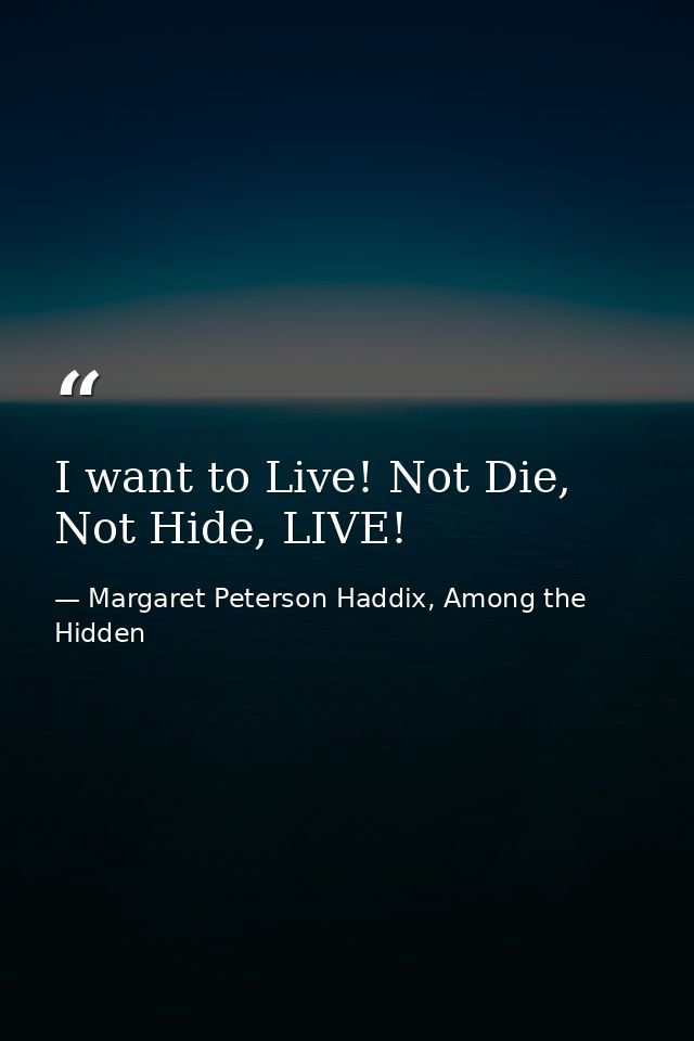 I want to Live! Not Die, Not Hide, LIVE! — Margaret Peterson Haddix, Among the Hidden