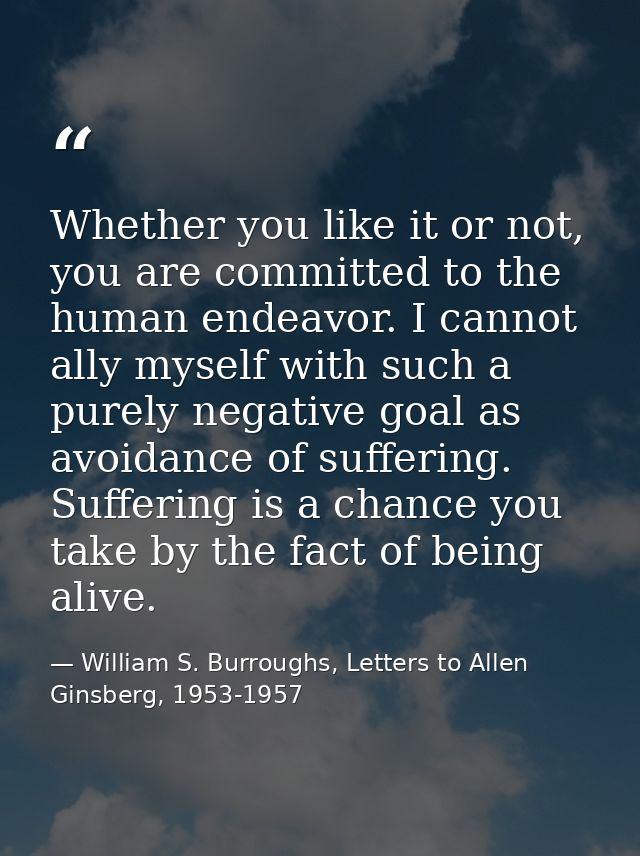 Whether you like it or not, you are committed to the human endeavor. I cannot ally myself with such a purely negative go — William S. Burroughs, Letters to Allen Ginsberg, 1953-1957