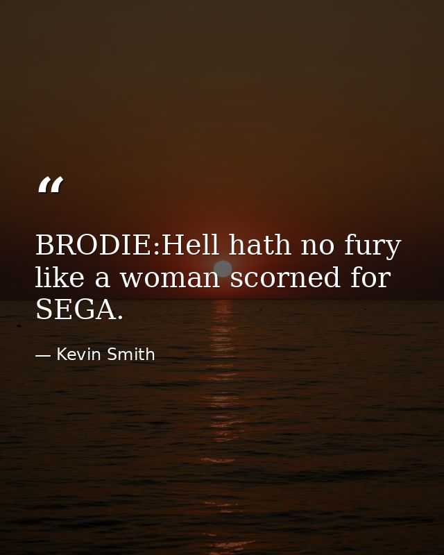 BRODIE:Hell hath no fury like a woman scorned for SEGA. — Kevin Smith