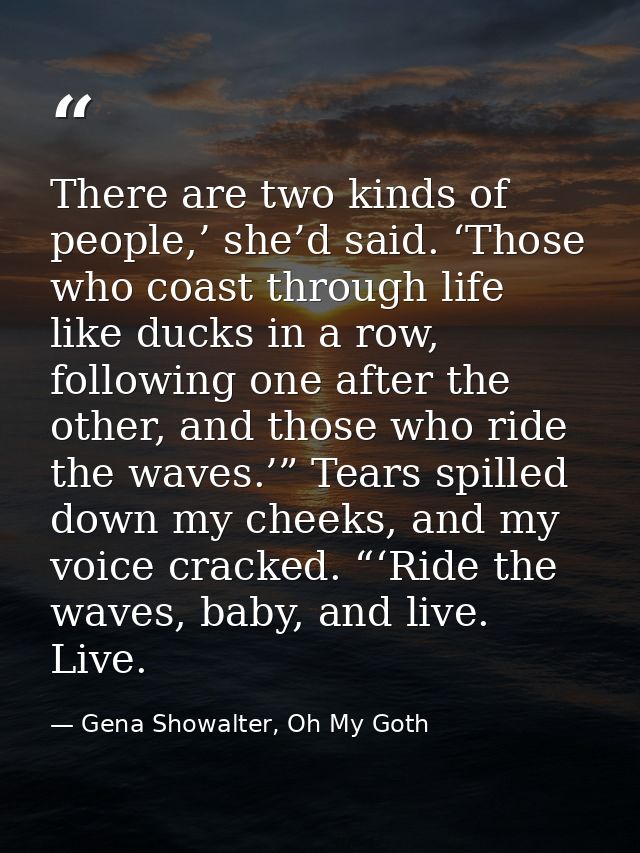 There are two kinds of people,’ she’d said. ‘Those who coast through life like ducks in a row, following one after the o — Gena Showalter, Oh My Goth