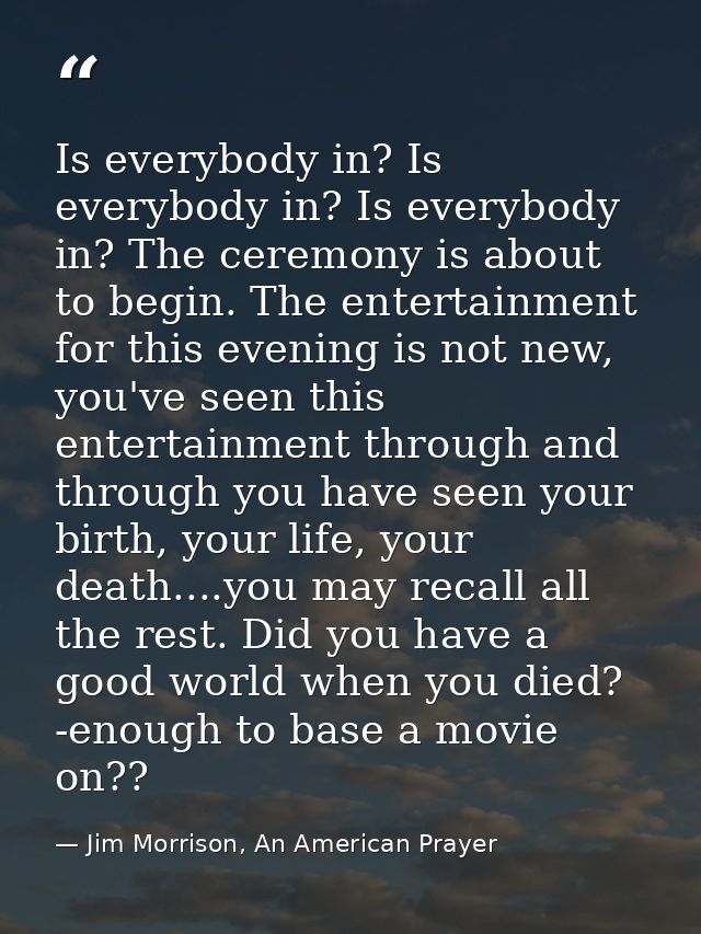Is everybody in? Is everybody in? Is everybody in? The ceremony is about to begin. The entertainment for this evening is — Jim Morrison, An American Prayer