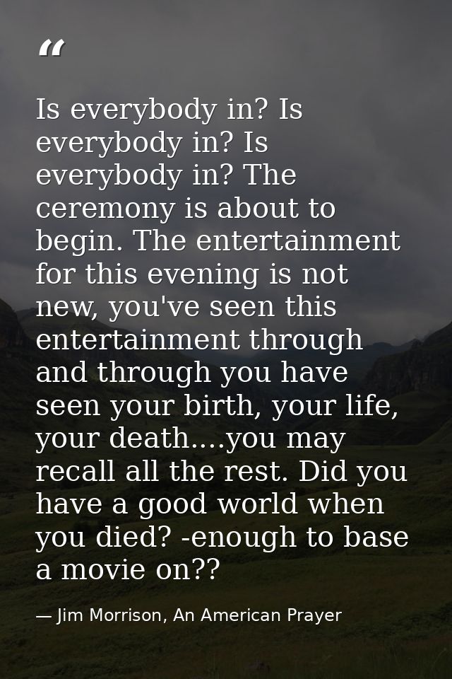 Is everybody in? Is everybody in? Is everybody in? The ceremony is about to begin. The entertainment for this evening is — Jim Morrison, An American Prayer