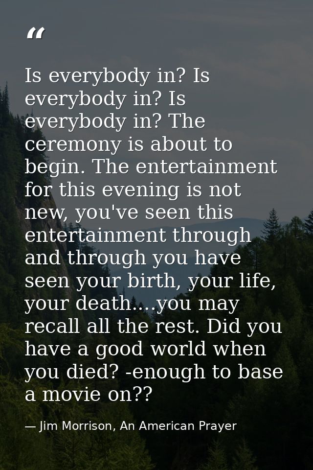 Is everybody in? Is everybody in? Is everybody in? The ceremony is about to begin. The entertainment for this evening is — Jim Morrison, An American Prayer