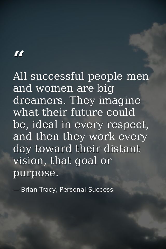 All successful people men and women are big dreamers. They imagine what their future could be, ideal in every respect, a — Brian Tracy, Personal Success