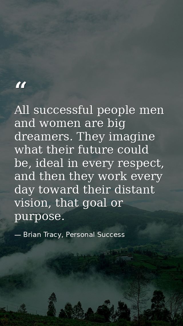 All successful people men and women are big dreamers. They imagine what their future could be, ideal in every respect, a — Brian Tracy, Personal Success