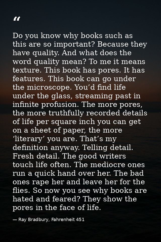 Do you know why books such as this are so important? Because they have quality. And what does the word quality mean? To  — Ray Bradbury, Fahrenheit 451