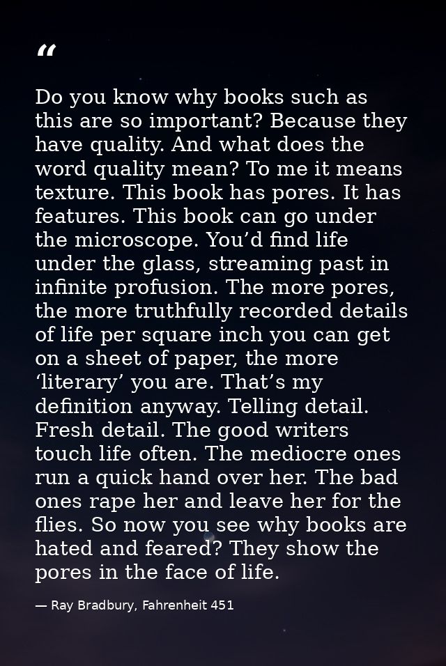 Do you know why books such as this are so important? Because they have quality. And what does the word quality mean? To  — Ray Bradbury, Fahrenheit 451