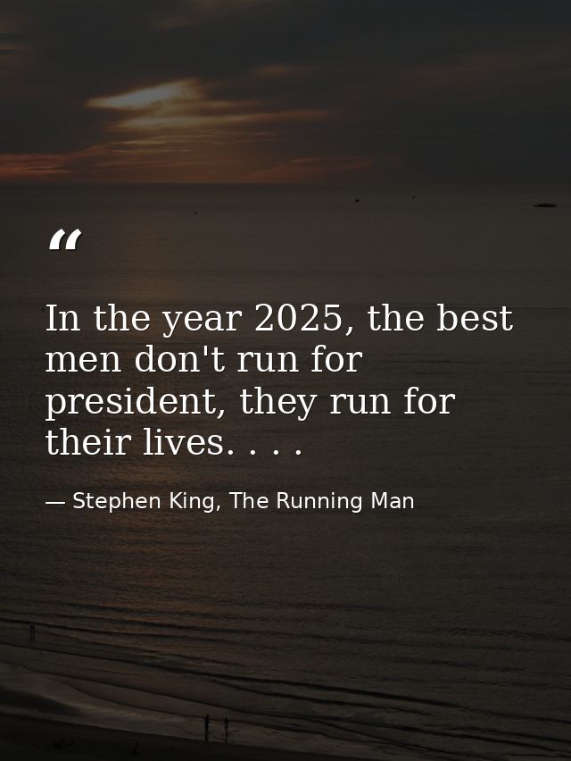 In the year 2025, the best men don't run for president, they run for their lives. . . . — Stephen King, The Running Man