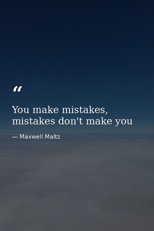 You make mistakes, mistakes don't make you — Maxwell Maltz
