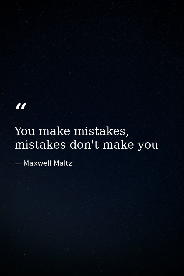 You make mistakes, mistakes don't make you — Maxwell Maltz