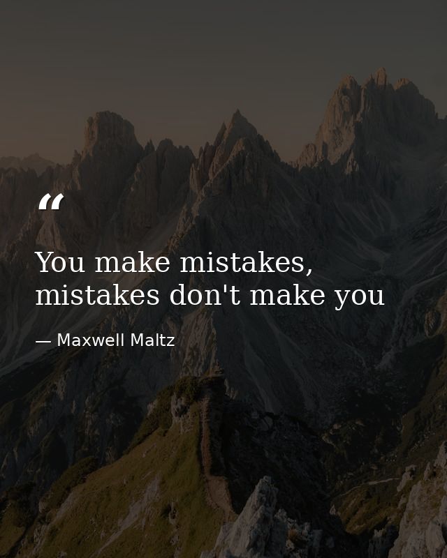 You make mistakes, mistakes don't make you — Maxwell Maltz