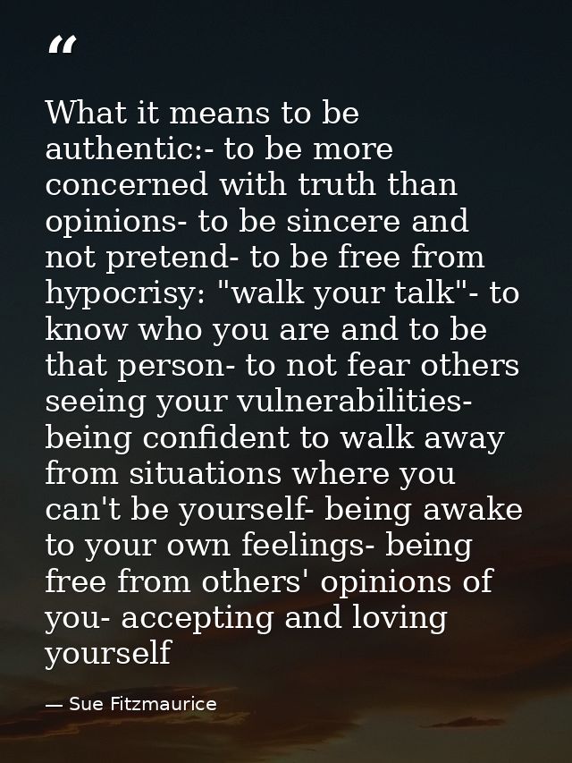 What it means to be authentic:- to be more concerned with truth than opinions- to be sincere and not pretend- to be free — Sue Fitzmaurice
