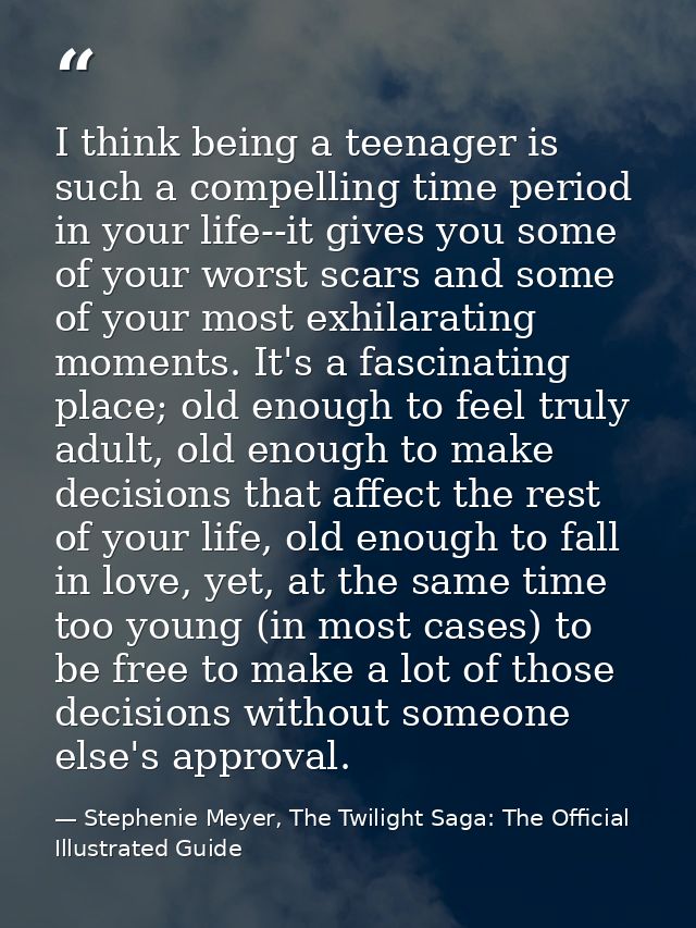 I think being a teenager is such a compelling time period in your life--it gives you some of your worst scars and some o — Stephenie Meyer, The Twilight Saga: The Official Illustrated Guide