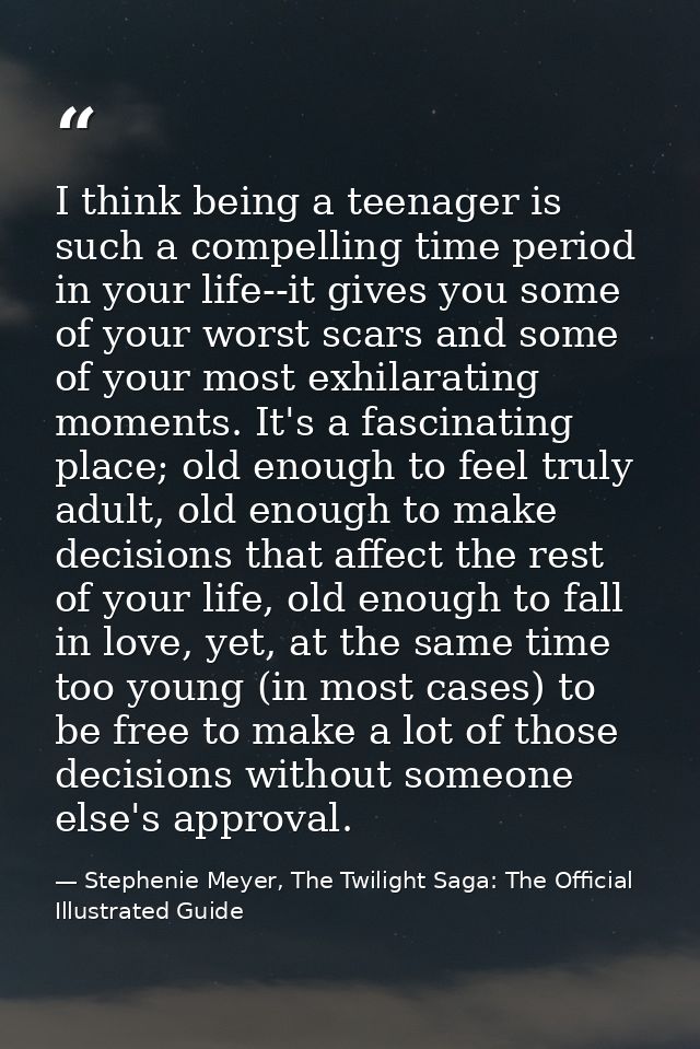 I think being a teenager is such a compelling time period in your life--it gives you some of your worst scars and some o — Stephenie Meyer, The Twilight Saga: The Official Illustrated Guide