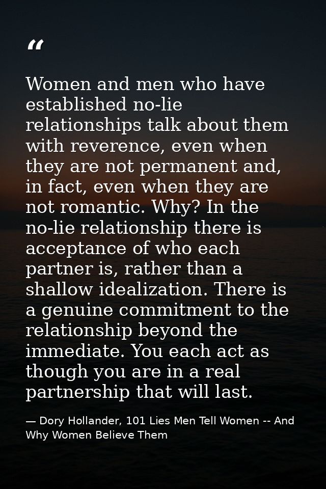 Women and men who have established no-lie relationships talk about them with reverence, even when they are not permanent — Dory Hollander, 101 Lies Men Tell Women -- And Why Women Believe Them