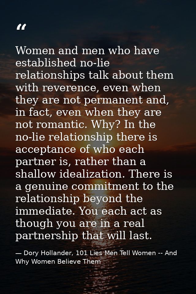 Women and men who have established no-lie relationships talk about them with reverence, even when they are not permanent — Dory Hollander, 101 Lies Men Tell Women -- And Why Women Believe Them