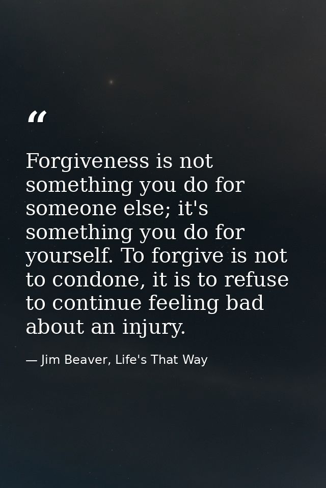Forgiveness is not something you do for someone else; it's something you do for yourself. To forgive is not to condone,  — Jim Beaver, Life's That Way