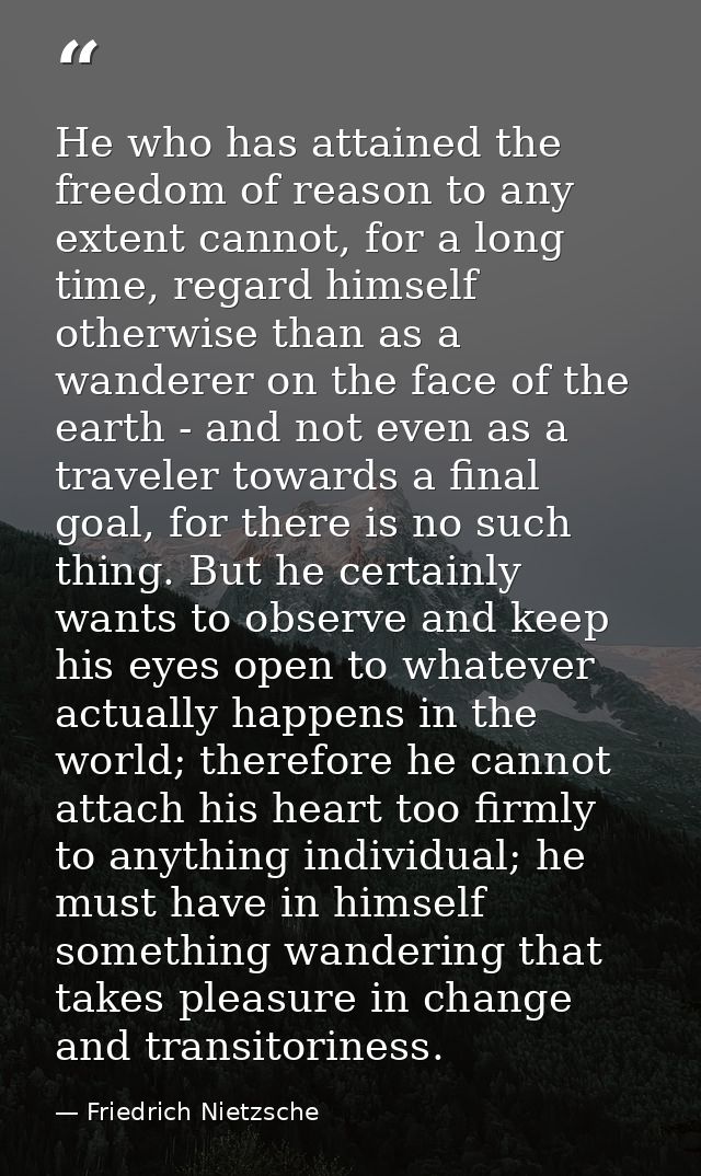 He who has attained the freedom of reason to any extent cannot, for a long time, regard himself otherwise than as a wand — Friedrich Nietzsche