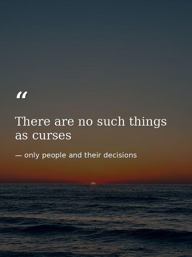 There are no such things as curses — only people and their decisions