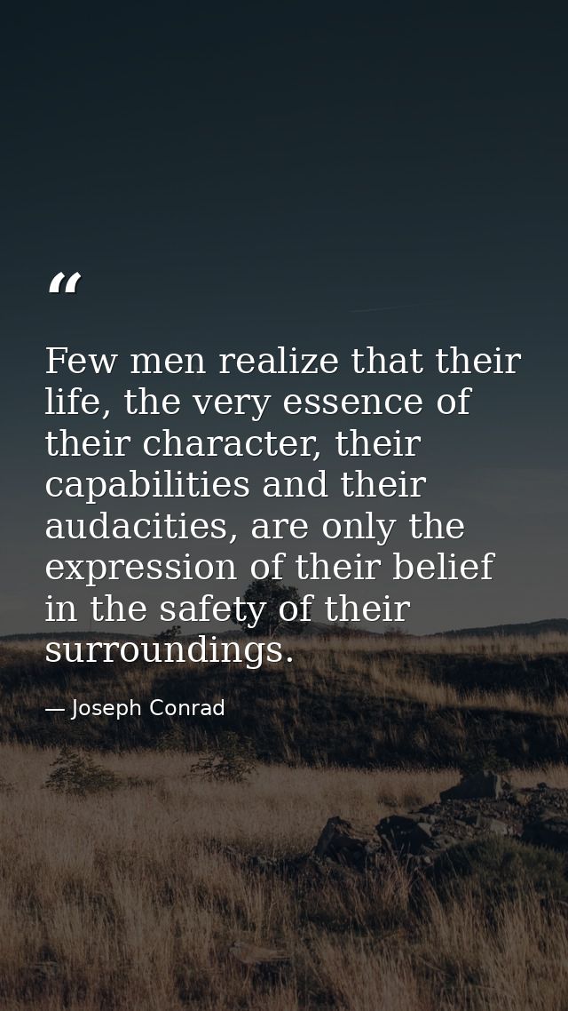 Few men realize that their life, the very essence of their character, their capabilities and their audacities, are only  — Joseph Conrad