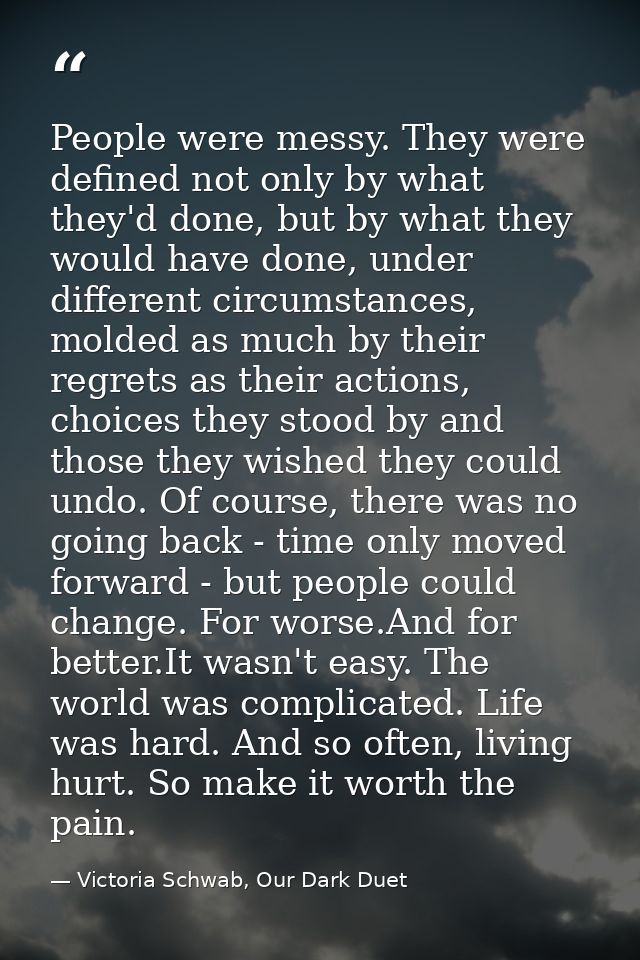 People were messy. They were defined not only by what they'd done, but by what they would have done, under different cir — Victoria Schwab, Our Dark Duet