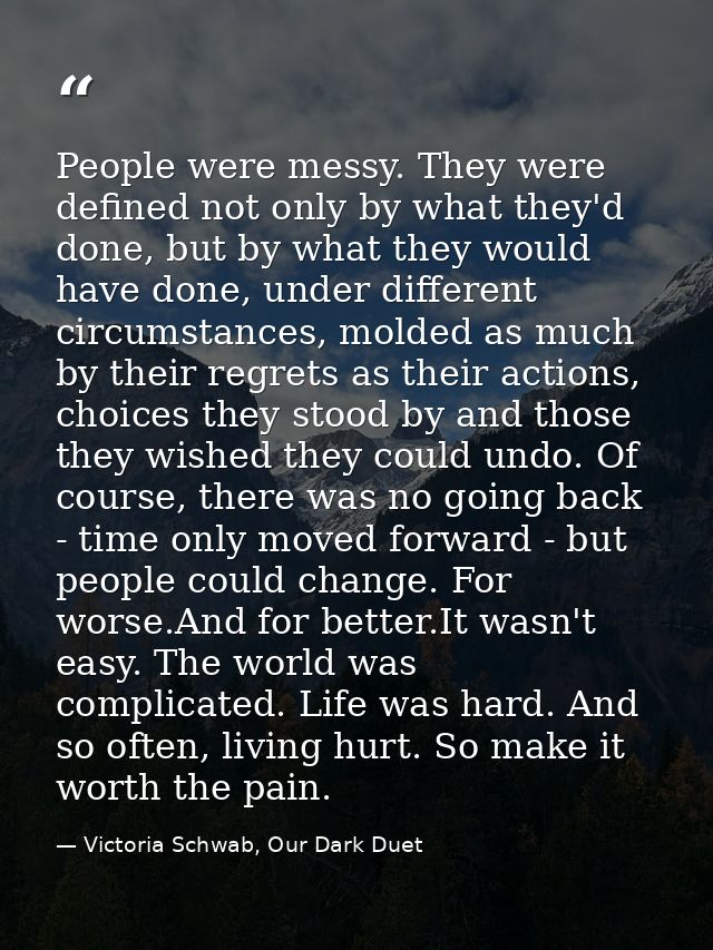 People were messy. They were defined not only by what they'd done, but by what they would have done, under different cir — Victoria Schwab, Our Dark Duet