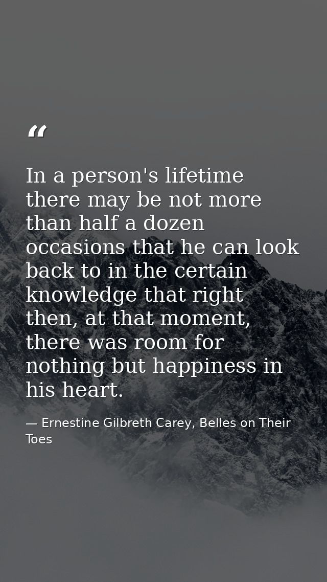 In a person's lifetime there may be not more than half a dozen occasions that he can look back to in the certain knowled — Ernestine Gilbreth Carey, Belles on Their Toes