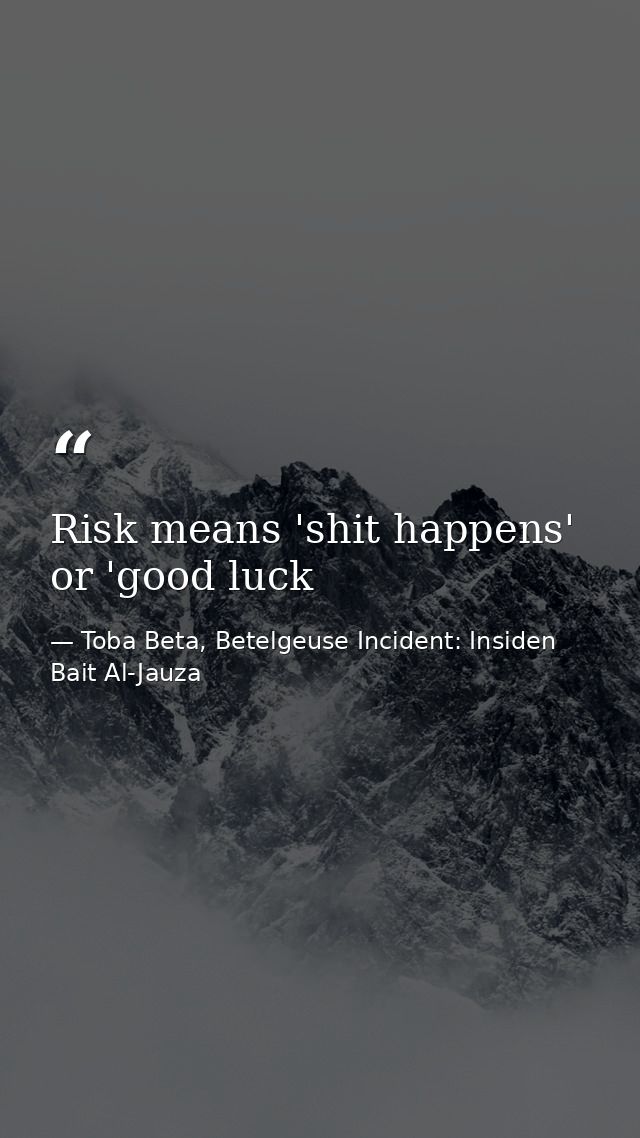 Risk means 'shit happens' or 'good luck — Toba Beta, Betelgeuse Incident: Insiden Bait Al-Jauza