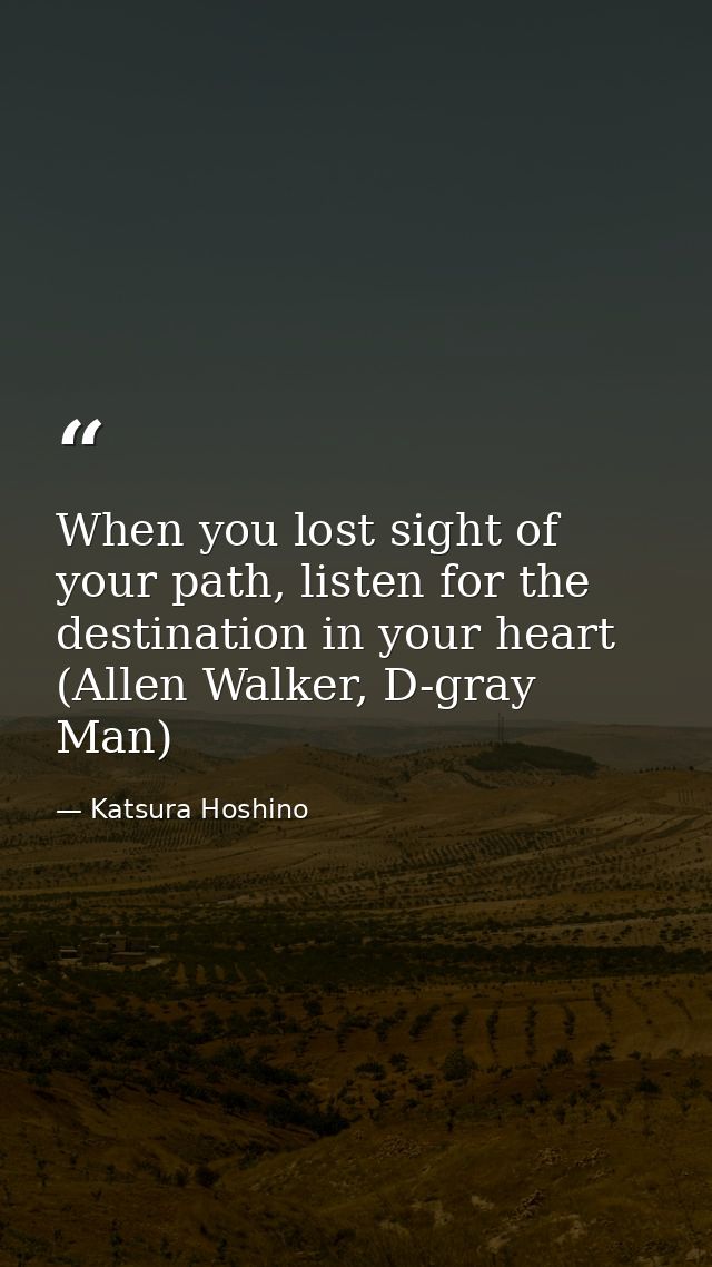 When you lost sight of your path, listen for the destination in your heart (Allen Walker, D-gray Man) — Katsura Hoshino