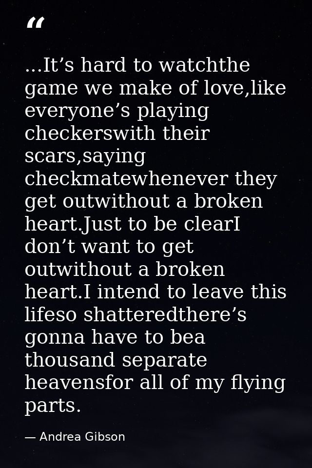 ...It’s hard to watchthe game we make of love,like everyone’s playing checkerswith their scars,saying checkmatewhenever  — Andrea Gibson