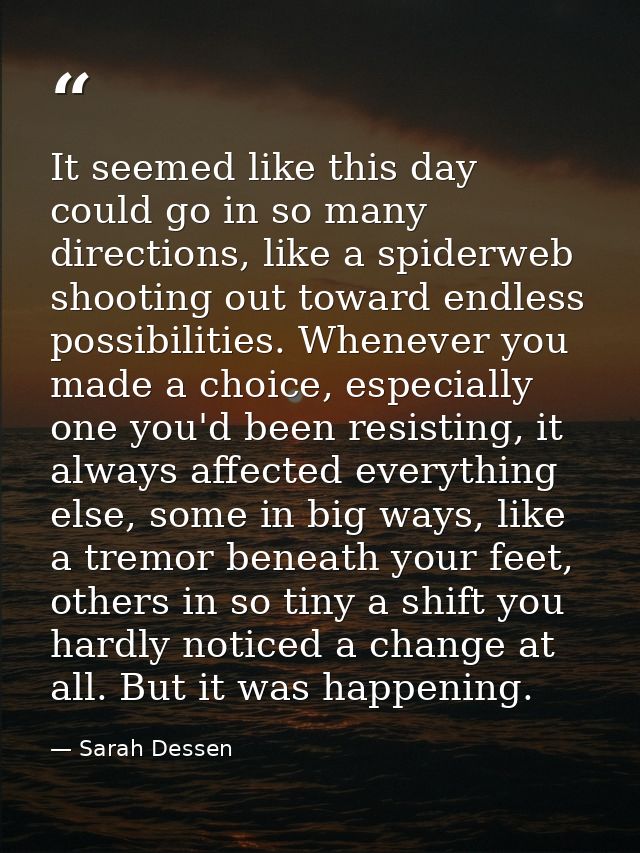 It seemed like this day could go in so many directions, like a spiderweb shooting out toward endless possibilities. When — Sarah Dessen