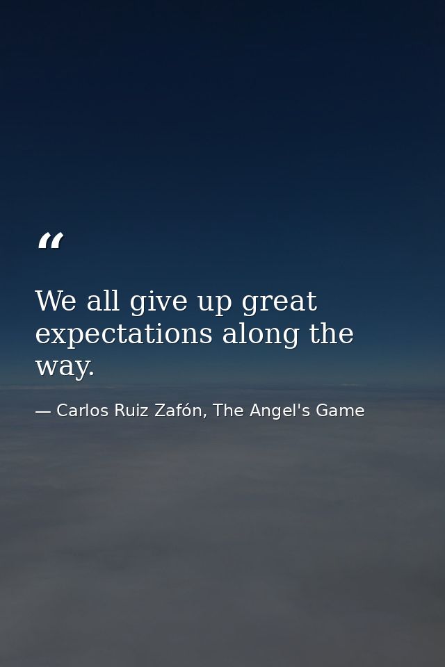 We all give up great expectations along the way. — Carlos Ruiz Zafón, The Angel's Game