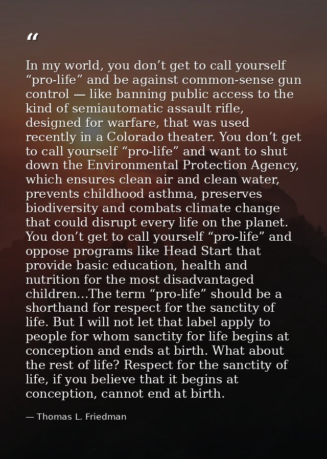 In my world, you don’t get to call yourself “pro-life” and be against common-sense gun control — like banning public acc — Thomas L. Friedman