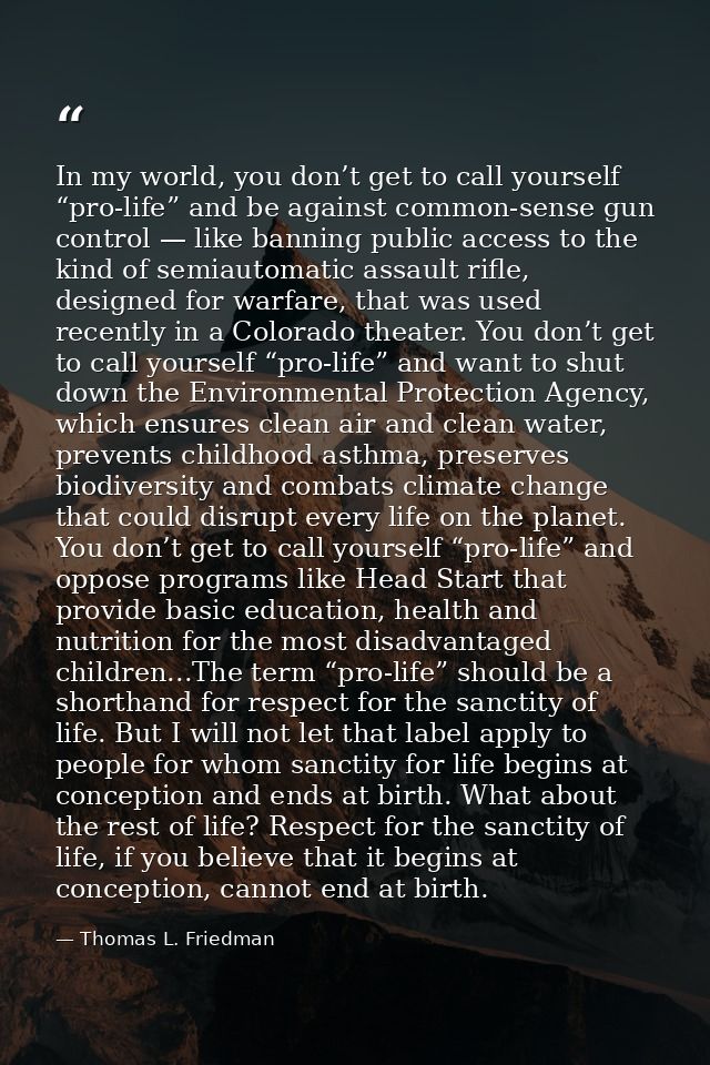 In my world, you don’t get to call yourself “pro-life” and be against common-sense gun control — like banning public acc — Thomas L. Friedman