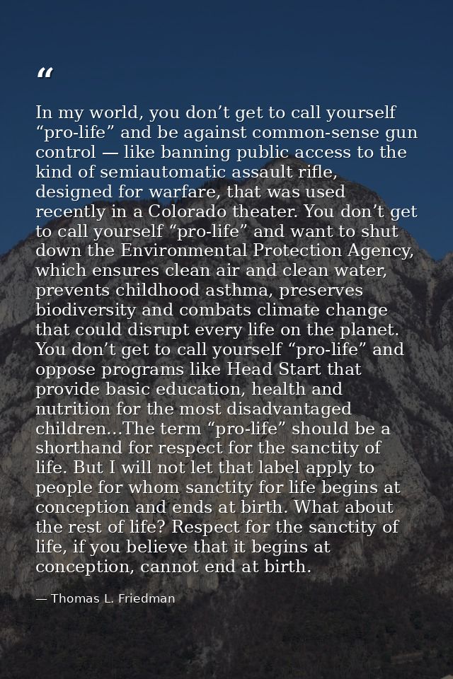 In my world, you don’t get to call yourself “pro-life” and be against common-sense gun control — like banning public acc — Thomas L. Friedman