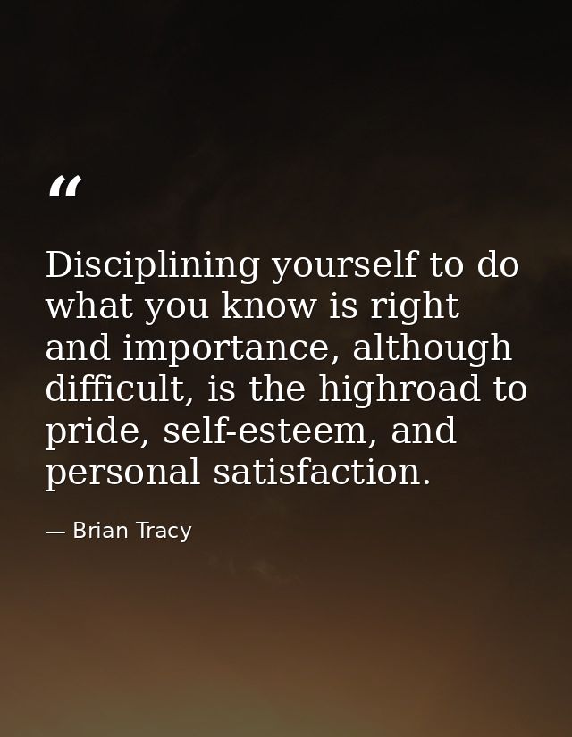 Disciplining yourself to do what you know is right and importance, although difficult, is the highroad to pride, self-es — Brian Tracy