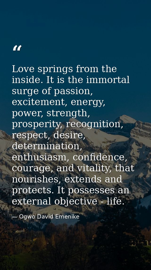 Love springs from the inside. It is the immortal surge of passion, excitement, energy, power, strength, prosperity, reco — Ogwo David Emenike