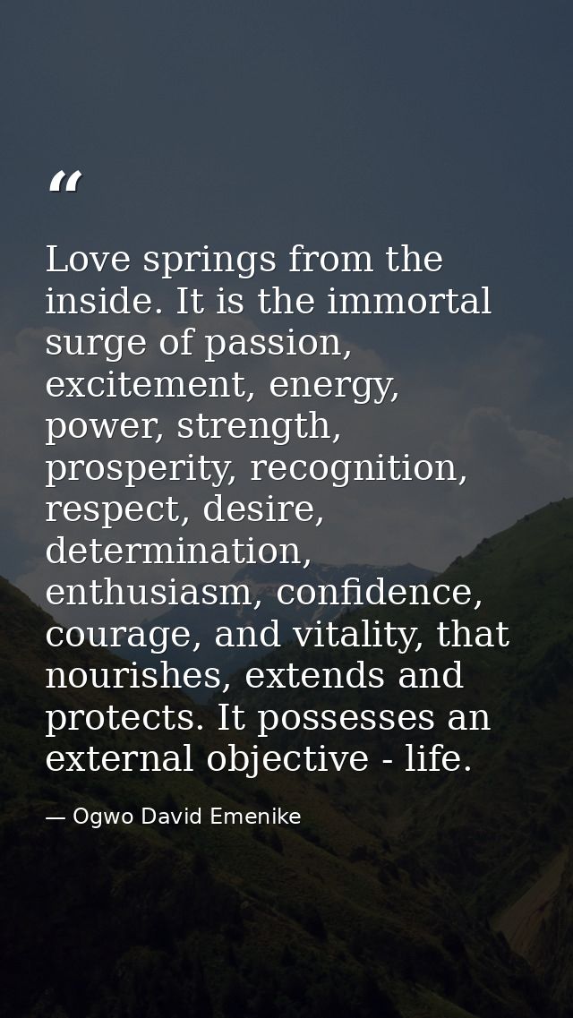 Love springs from the inside. It is the immortal surge of passion, excitement, energy, power, strength, prosperity, reco — Ogwo David Emenike