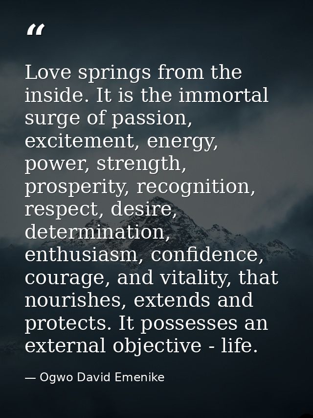 Love springs from the inside. It is the immortal surge of passion, excitement, energy, power, strength, prosperity, reco — Ogwo David Emenike