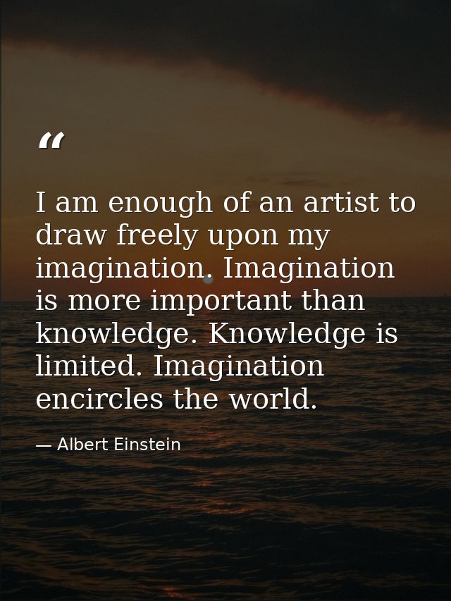 I am enough of an artist to draw freely upon my imagination. Imagination is more important than knowledge. Knowledge is  — Albert Einstein